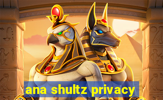 ana shultz privacy